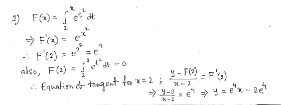 X 2 at 2) 2 e x² 2 2 F(x) = S et F(a) = .: F (2) adso, F(2) = f*at 20 -- Equation of tangent for 2 = 2; 4 ze e un y - F(2) -