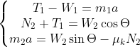 \left\{\begin{matrix} T_{1}-W_{1}= m_{1}a\\ N_{2}+T_{1}= W_{2}\cos \Theta\\ m_{2}a= W_{2}\sin \Theta-\mu _{k}N_{2} \end{matrix}\right.