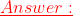 \color{red}\underline{Answer:}