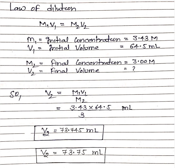 Law of dilution -Man 3 M2 Kg m = goitial concentration = 3.43 M V = nitial Volume = 64.5 mL = Final concentration = 3:00M V =