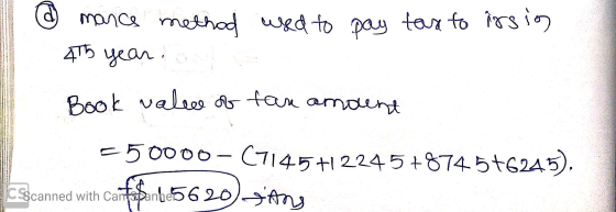 mance method used to pay tax to irsion 4T5 year. Book value of tan amount -50000-(7145+122457874546245). CScanned with ca fem