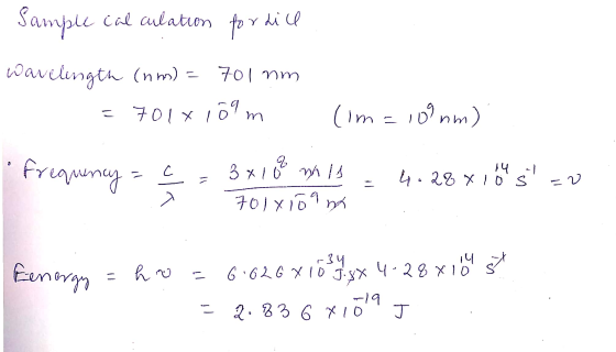 Sample cal culation for dill wavelength (nm) = 701 nm = 7018 109m (im=108nm). frequency = c = 3 x 108 is = 4.28% 10% 5 = -