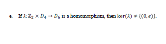 e. If 2:22 x D4 De is a homomorphism, then ker(1) ((0.e)).