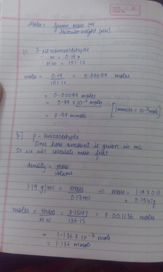PAGE No Moles Gwen mass (m Molecular weight (HW) i) 3- Nitrobenzaldehyde - M = 0.15 9 MW = 151-12 moles = = 0.00099 moles 0.1