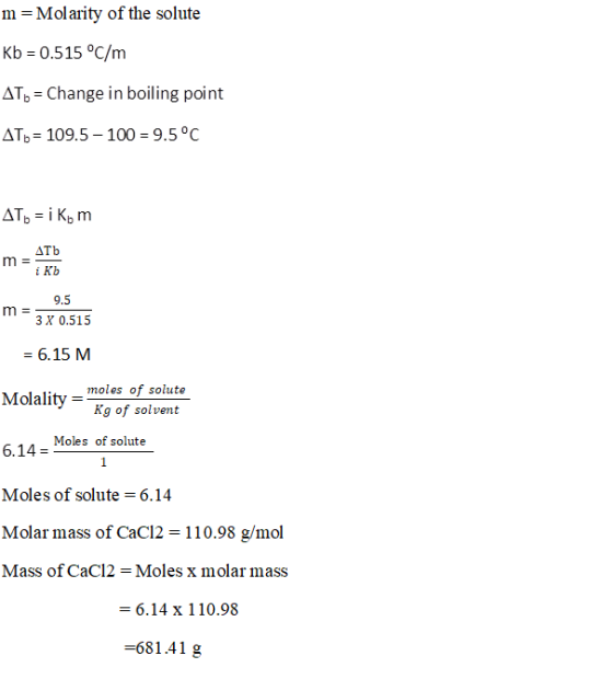 m Molarity of the solute Kb 0.515 °C/m ATb = Change in boiling point ATb 109.5 100 = 9.5 °C AТЬ 3 і К, m дТЬ m = i Kb 9.5 m =