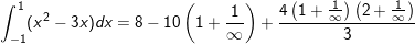 \small \int _{-1}^1(x^2-3x)dx = 8-10\left ( 1+\frac{1}{\infty} \right )+\frac{4\left ( 1+\frac{1}{\infty} \right )\left ( 2+\frac{1}{\infty} \right )}{3}