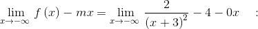 \lim _{x\to -\infty \:}f\left(x\right)-mx=\lim _{x\to -\infty \:}\frac{2}{\left(x+3\right)^2}-4-0x\quad :