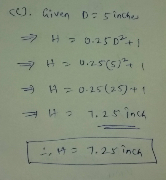 (C). Given D=5 inches - H = 0.25D²+1 - Hz 0.25(5)² + 1 → Ha H = 0.25(25)+ 1 - H - 1.25 inch 17- 7.25 inch
