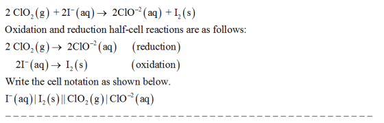 2 CIO,(g) +21-(aq)-> 2C10-2 (aq) +12(s) Oxidation and reduction half-cell reactions are as follows 2 clo2(g)→2C10% (aq) (redu