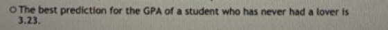 The best prediction for the GPA of a student who has never had a lover is 3.23.