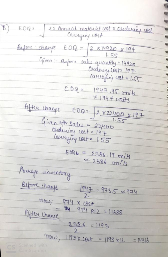 B E0Q2 2 x Annual material cost x oudoune cout 7 Carreyeng cost Before chauye EOQ = 2 x 14920 x 197 1.55 Given : - Before sa