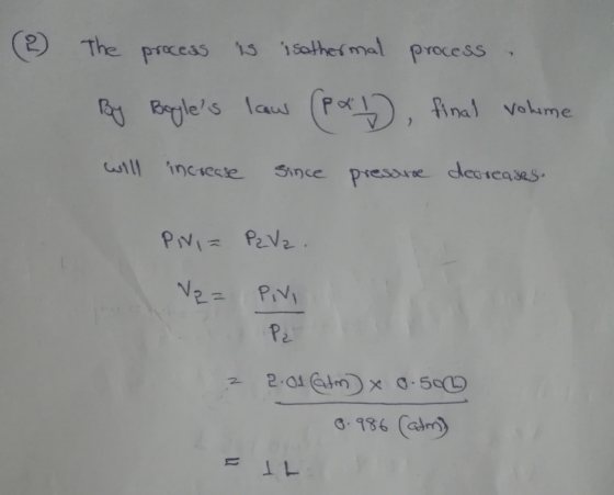 (2) The process is isothermal By Boyles law (P&L process. final volume will increase since presare decreases. PN = P2V2. Vez