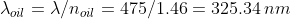 \lambda_{oil}=\lambda/n_{oil}=475/1.46=325.34\,nm
