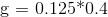 g = 0.125*0.4