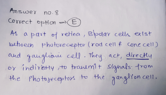 Answer no.8 correct option -> ☺ As a part of retina, Bipolar cella exist between photoreceptor (rod cell cone cell) and gangl