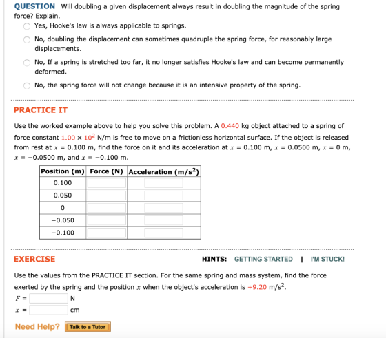 QUESTION Will doubling a given displacement always result in doubling the magnitude of the spring force? Explain. Yes, Hooke