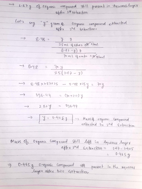 - 1.87g of organic compound still 1st extraction present in Aqueous layer. lets lets say y gram as affer Organic compound