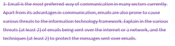 3-Emaiis themost preferred-way of communication in many sectors-currently various threats to the information technologyframework.Explainin thevarious techniques (at least to protect the messages sent over emails.