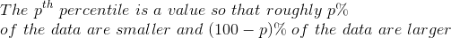 The pth percentile is a value so that roughly p% of the data are smaller and (100 – p)% of the data are larger