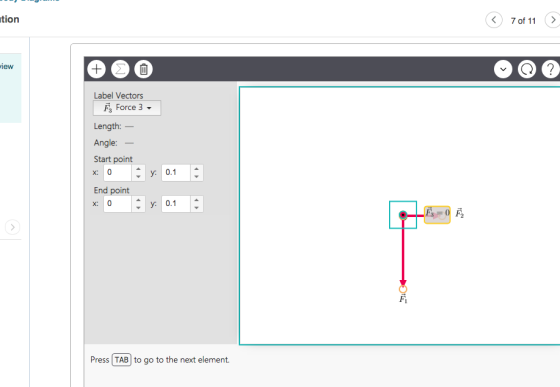 tion 7 of 11 > iew Label Vectors Force 3 ▼ Length:- Angle:- Start point xy 0.1 End point x. y: 0.1 Press TAB to go to the nex