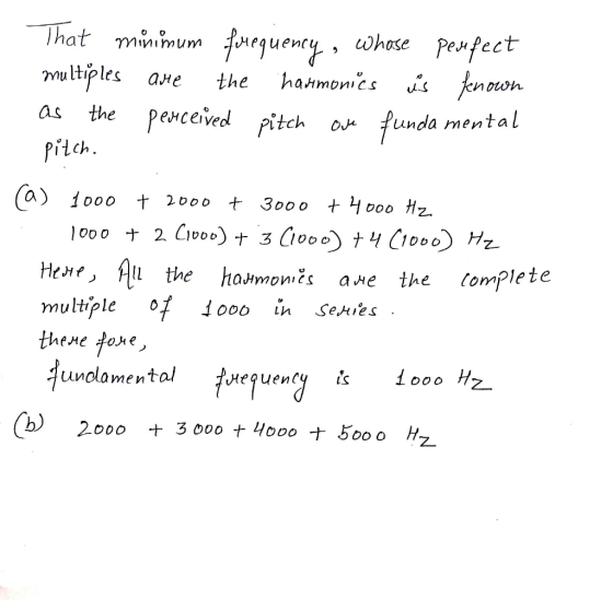 That minimum frequency, whose perfect multiples are the harmonies us fenown as the perceived pitch on fundamental pitch. (a)