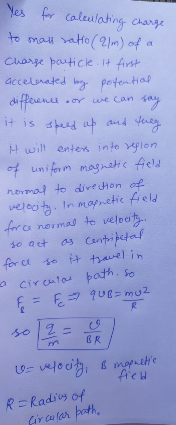 Yes for calculating charge to mais ratio (21m) of Charge particle. It first accelerated by potential difference say it is spe
