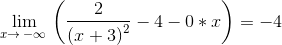 \lim _{x\to \:-\infty \:}\left(\frac{2}{\left(x+3\right)^2}-4-0*x\right)=-4