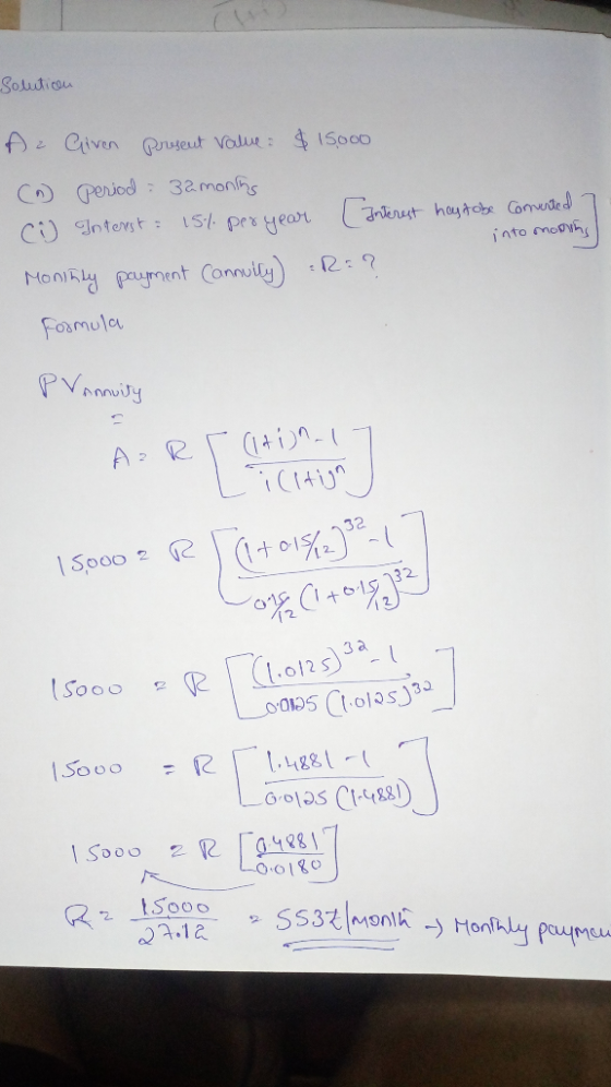 Solution Az Given present Value $ 15ooo into monin () Period : 32monins () Interest - 15% per year [Interest has to be conver