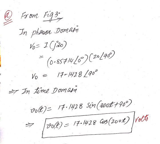 @ From Figgo In phasor Domain Vo= 1 (J20) (0-8571446°) (20298) VO = 170.1428 2900 7 In time Doman col = 17.1428 Sin (zot 7900