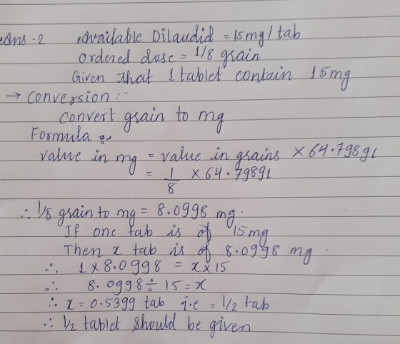 dns-2 edvailable Dilaudid = 15mg/tab ordered dose=1/8 grain Given that I tablet contain 15 mg → Conversion : Convert grain to