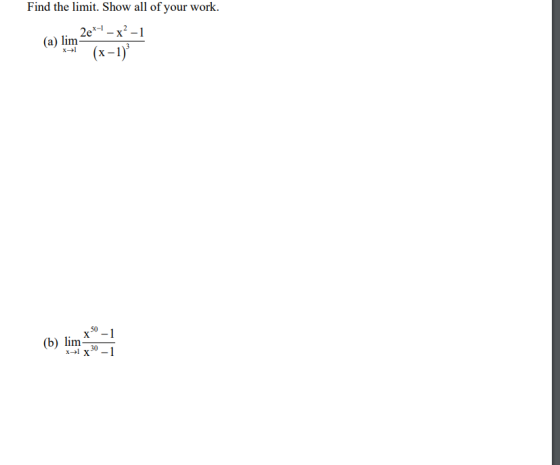 Find the limit. Show all of your work. 2e*-! - X-1 (x - 1) (a) lim 50 X (6) lim 30 x x