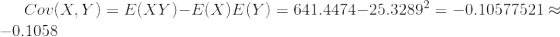 Cou(X,Y)= E(XY)-E(X)E(Y) = 641.4474–25.32892 = -0.10577521 ~ -0.1058