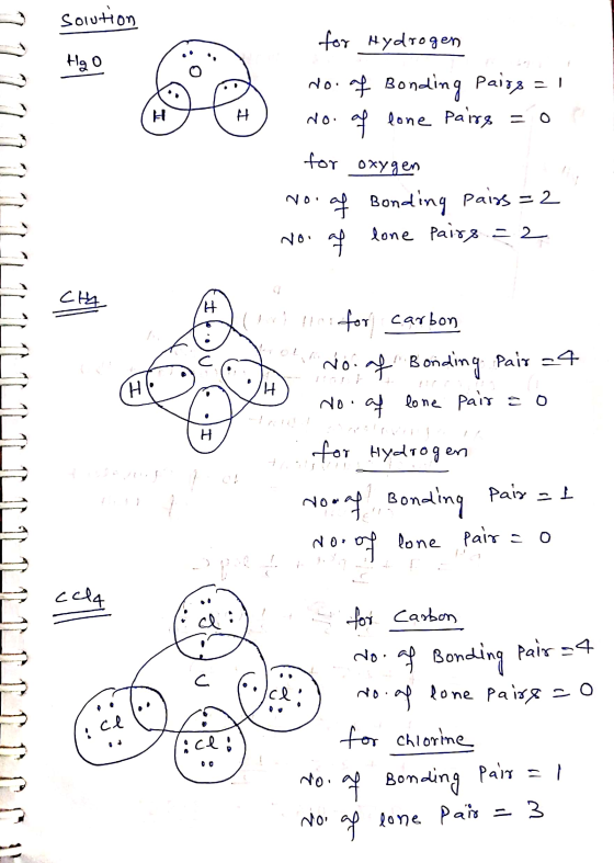 Solution На о for Hydrogen No. of Bonding Paigs = 1 do. of lone Pairs = 0 for oxygen No. of Bonding Pairs = 2 Noof lone Pairy