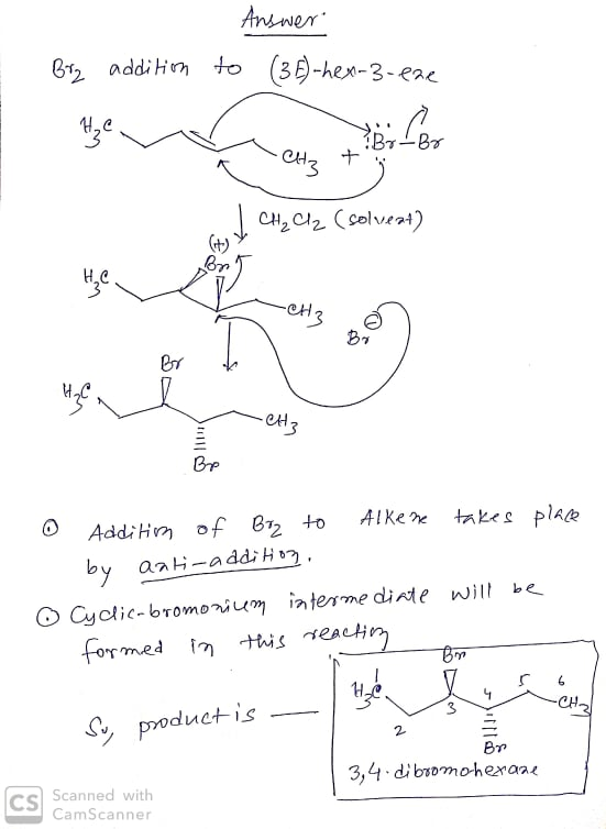 Answer: to (36) -hex-3-eze Brz addition Hze ve CH3 + CH₂Cl (solveat) CH3 -CH3 Addition of BT2 to Alkene takes place by anti-a