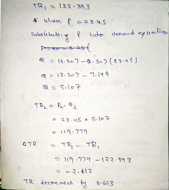 L TR1 = 122.393 & when p = 23.us substituting p into demand equati PM-3 Q = 13.307 -0.327 (23.05 ) Q = 12.307 –7.199 a=s.lo7