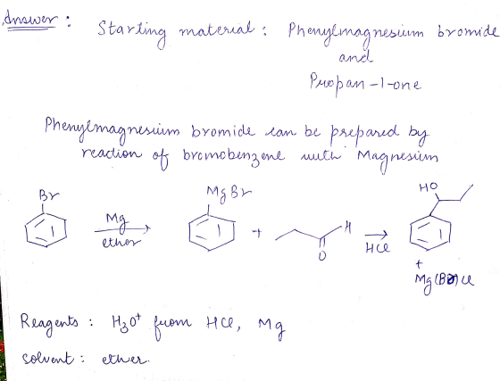 Starting material : Phenylmagnesium bromide and Propam-l-one Phenylmagnesium bromide can be prepared by reaction of bromobenz