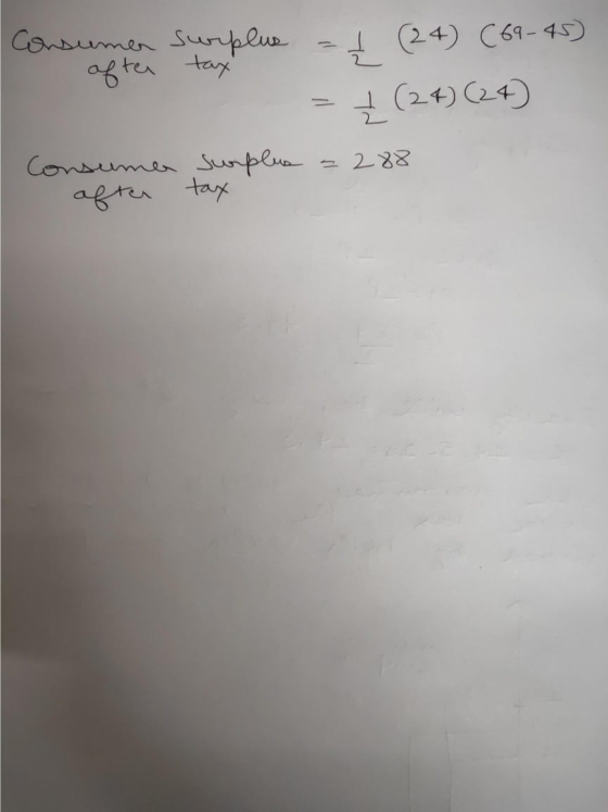 Consumer surplus -I (24) (69-45) after tax = + (24) (24) Consumer Surplus = 288 after tax