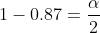 1-0.87=\frac{\alpha }{2}