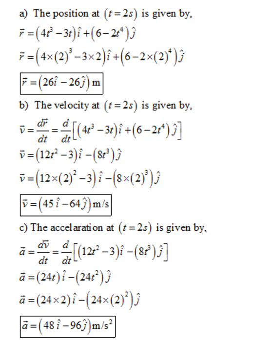 a) The position at (t-2s) is given by -(26:-26).) m b) The velocity at (t-2s) is given by., dr d dt dt v 12x(2)-3 -= (45 i-64