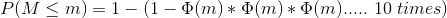 P(M \leq m) = 1 - (1 - \Phi(m)*\Phi(m)*\Phi(m)..... \ 10 \ times )