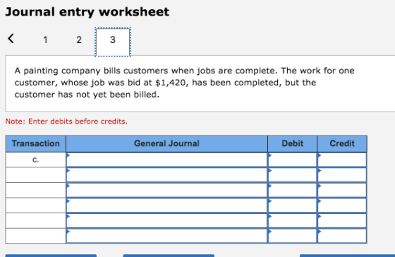 Journal entry worksheet A painting company bills customers when jobs are complete. The work for one customer, whose job was b