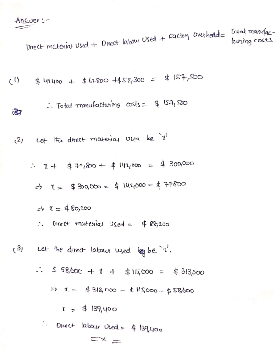 Answer: Total manufac- toring costs Direct materia used + Direct labour Used + factory Overhead - (1) $ 42400 + $ 62800 +$52,
