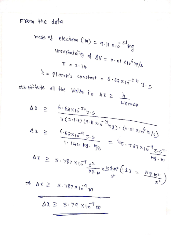 From the data mass of electron (m) = 9.11 xíó 3ing uncestuinity of OV = 0.01 X106 m/s T = 3:14 h= planchs constant = 6.62x10