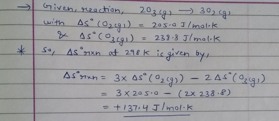 Given, reaction, 203(g) - 30 cg, with AS (029) = 205.0 Il molik & As (0341) = 238.8 Il molik So As ran at 298k is given by, A