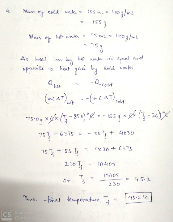 4. Mass of cold water = 155 ml x 100g/ml 1559 Mass of hot water = 75 m2 x 100g/ml =759 As heat loss by hot water is equal and