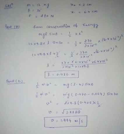 m = 12 kg 0 = 30 F = 2ton = 2 cm = 6.4 cm x Part CAS from conservation of Energy nge sino = kx² 12X9.8xl Sin30 - x 27 x 10-2