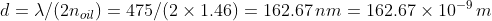 d=\lambda/(2n_{oil})=475/(2\times 1.46)=162.67\,nm=162.67\times 10^{-9}\,m