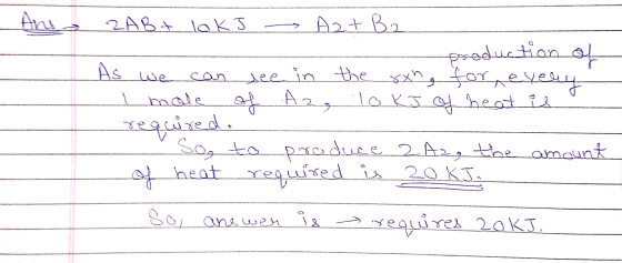 Ana ZAB+ lokJ A2+ B2 production of As can see in the xn, for To KJ of heat is required. Sog to produce 2A2, the amount of hea