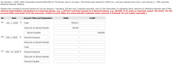 On January 1, 2020, JWS Corporation issued $600,000 of 7% bonds, due in 10 years. The bonds were issued for $559,231, and pay