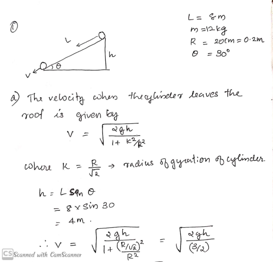 © L=sm m=12kg R 20cm = 0.2m o L h = 30° a) The velocity whene the cylinder leaves the roof is given by agh it k?R? where K =